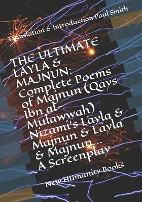 The Ultimate Layla & Majnun: Complete Poems of Majnun (Qays Ibn al-Mulawwah) Nizami's Layla & Majnun & Layla & Majnun... A Screenplay: Translation by Smith, Paul