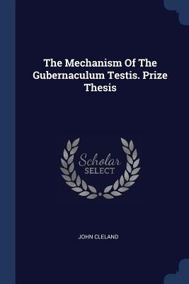 The Mechanism Of The Gubernaculum Testis. Prize Thesis by Cleland, John
