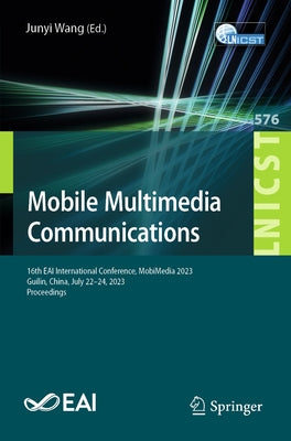 Mobile Multimedia Communications: 16th Eai International Conference, Mobimedia 2023, Guilin, China, July 22-24, 2023, Proceedings by Wang, Junyi