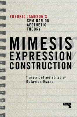 Mimesis, Expression, Construction: Fredric Jameson's Duke Seminar on Aesthetic Theory (a Play) by Jameson, Fredric