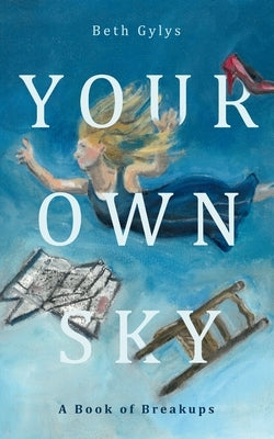 Your Own Sky: A Book of Breakups by Gylys, Beth