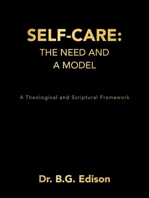 Self-Care: The Need and A Model: A Theological and Scriptural Framework by Edison, B. G.
