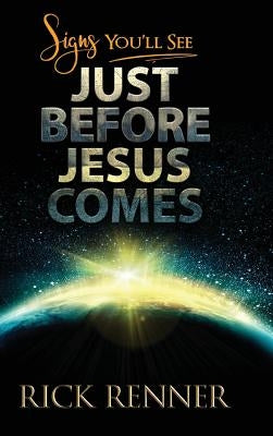 Signs You'll See Just Before Jesus Comes by Renner, Rick