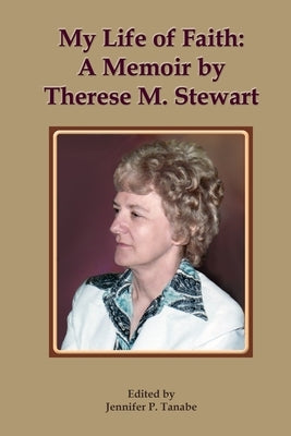 My Life of Faith: A Memoir by Therese M. Stewart by Stewart, Therese M.
