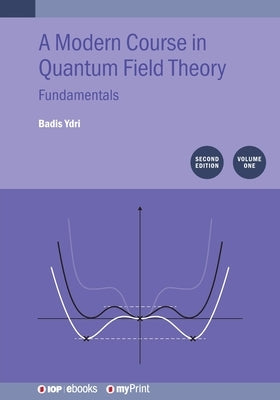Modern Course in Quantum Field Theory, Volume 1: Fundamentals by Ydri, Badis