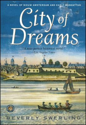 City of Dreams: A Novel of Nieuw Amsterdam and Early Manhattan by Swerling, Beverly