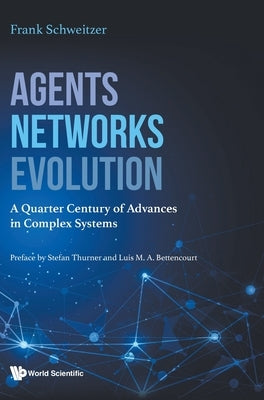 Agents, Networks, Evolution: A Quarter Century of Advances in Complex Systems by Schweitzer, Frank