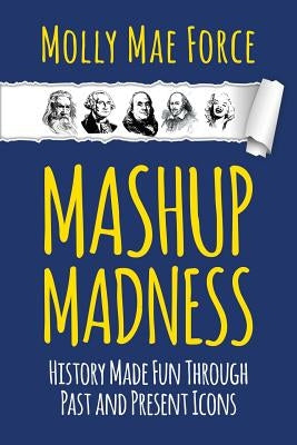 Mashup Madness: History Made Fun Through Past and Present Icons by Force, Molly Mae