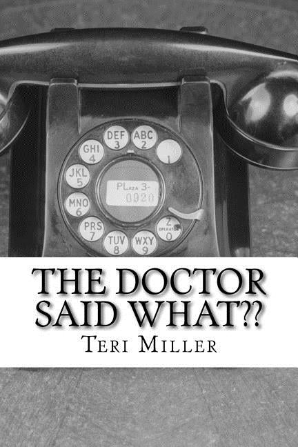 The Doctor Said What: Humorous misinterpretations of doctorspeak by Miller, Teri