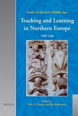 Teaching and Learning in Northern Europe, 1000-1200: 1000-1200 by Vaughn, Sally N.
