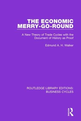 The Economic Merry-Go-Round (Rle: Business Cycles): A New Theory of Trade Cycles with the Document of History as Proof by Walker, Edmund