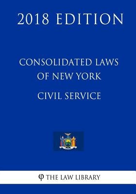 Consolidated Laws of New York - Civil Service (2018 Edition) by The Law Library