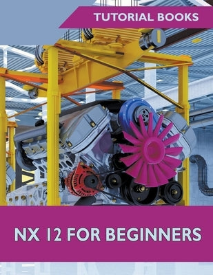 NX 12 For Beginners by Tutorial Books
