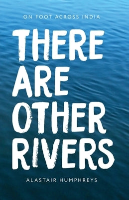 There Are Other Rivers: On Foot Across India by Humphreys, Alastair