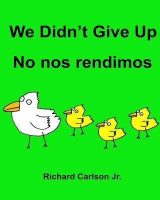 We Didn't Give Up No nos rendimos: Children's Picture Book English-Spanish (Latin America) (Bilingual Edition) by Carlson Jr, Richard