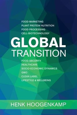 Global Transition: Food Marketing - Plant Protein Nutrition - Food Processing - Cell-biotechnology - Food Security - Healthcare - Socio-e by Hoogenkamp, Henk