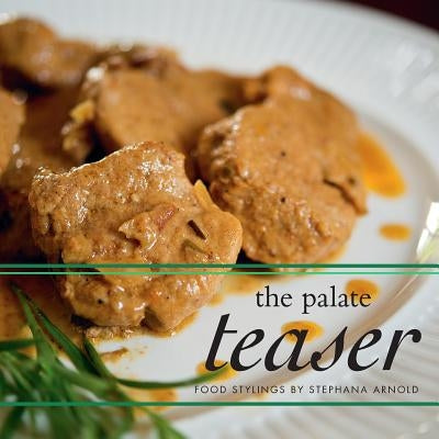 The Palate Teaser: Food Stylings by Stephana Arnold by Arnold, Stephana