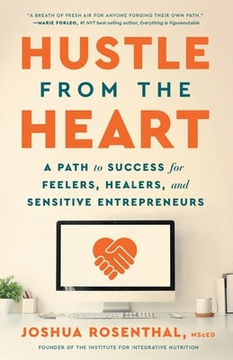 Hustle from the Heart: A Path to Success for Feelers, Healers, and Sensitive Entrepreneurs by Rosenthal, Joshua