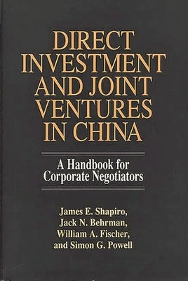 Direct Investment and Joint Ventures in China: A Handbook for Corporate Negotiators by Shapiro, James E.