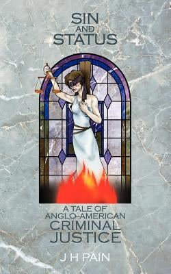 Sin and Status: A Tale of Anglo-American Criminal Justice by Pain, J. H.