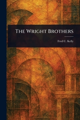 The Wright Brothers by Kelly, Fred C. (Fred Charters)