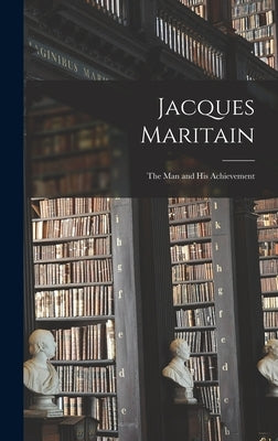 Jacques Maritain: the Man and His Achievement by Anonymous