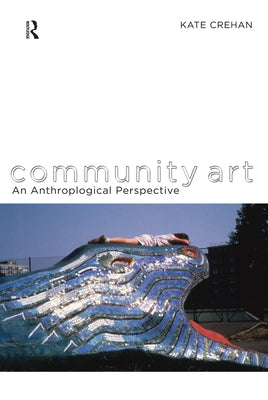 Community Art: An Anthropological Perspective by Crehan, Kate