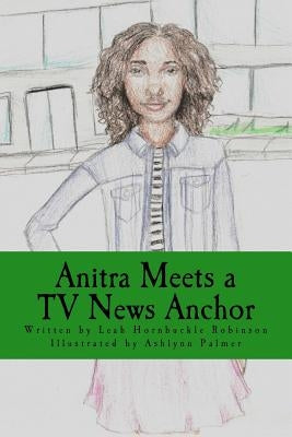 Anitra Meets a TV News Anchor by Robinson, Leah Hornbuckle