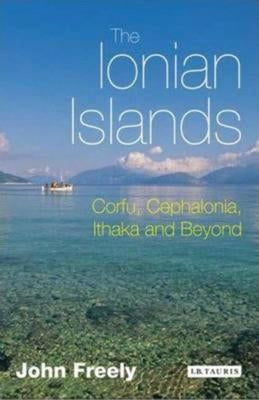 The Ionian Islands: Corfu, Cephalonia, Ithaka and Beyond by Freely, John