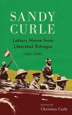 Sandy Curle: Letters home from liberated Ethiopia 1941-1945 by Curle, Christian