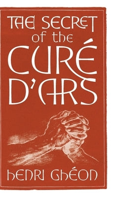 The Secret of the Curé d'Ars by Ghéon, Henri