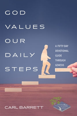 God Values Our Daily Steps: A Fifty-Day Devotional Guide Through Genesis by Barrett, Carl