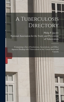 A Tuberculosis Directory: Containing a List of Institutions, Associations, and Other Agencies Dealing With Tuberculosis in the United States and Canad by Jacobs, Philip P. (Philip Peter) 187