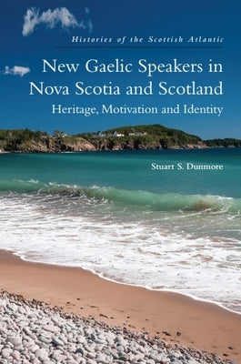 New Gaelic Speakers in Nova Scotia and Scotland: Heritage, Motivation and Identity by Dunmore, Stuart S.