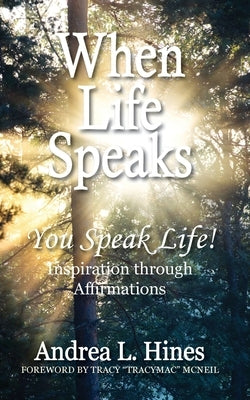 When Life Speaks: You Speak Life by Hines, Andrea L.