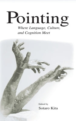 Pointing: Where Language, Culture, and Cognition Meet by Kita, Sotaro