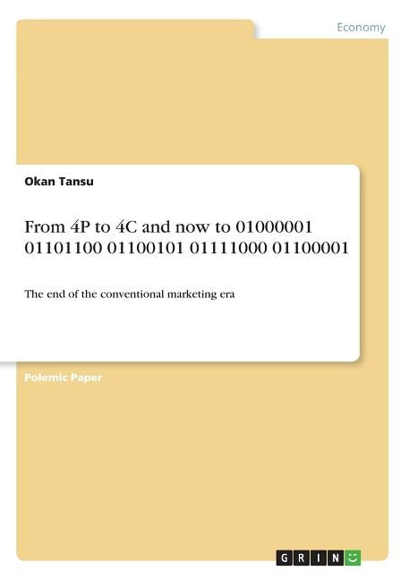 From 4P to 4C and now to 01000001 01101100 01100101 01111000 01100001: The end of the conventional marketing era by Tansu, Okan