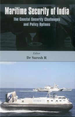 Maritime Security of India: The Coastal Security Challenges and Policy Options by R, Suresh