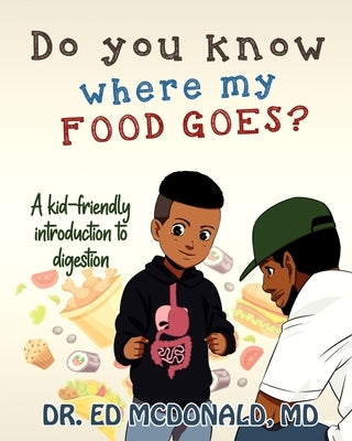 Do You Know Where My Food Goes?: A Kid-Friendly Introduction to Digestion by McDonald, Ed