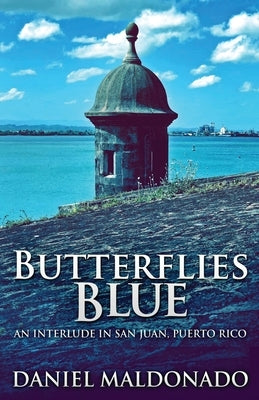 Butterflies Blue: An Interlude in San Juan, Puerto Rico by Maldonado, Daniel