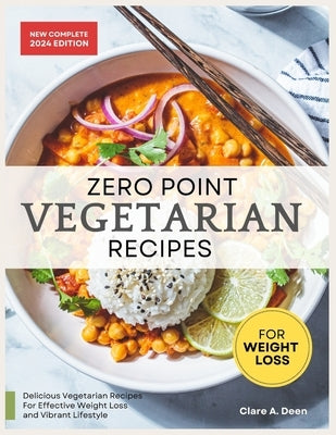 Zero Point Vegetarian Recipes For Weight Loss: Unlock the Secret to Shedding Pounds with Zero Point Veggie Creations (30-Day Meal Plan Included) by Deen, Clare A.