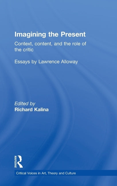 Imagining the Present: Context, Content, and the Role of the Critic by Kalina, Richard