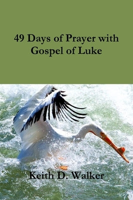 49 Days of Prayer with Gospel of Luke by Walker, Keith D.