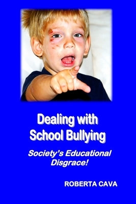 Dealing with School Bullying: Society's Educational Disgrace! by Cava, Roberta