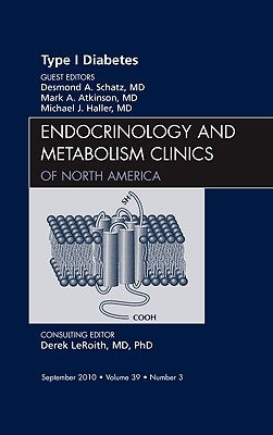 Type 1 Diabetes, an Issue of Endocrinology and Metabolism Clinics of North America: Volume 39-3 by Schatz, Desmond A.