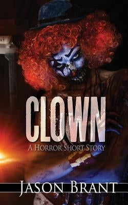 Clown: A Horror Short Story by Brant, Jason