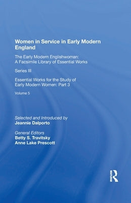Women in Service in Early Modern England: Essential Works for the Study of Early Modern Women: Series III, Part Three, Volume 5 by Dalporto, Jeannie