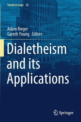 Dialetheism and Its Applications by Rieger, Adam