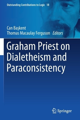 Graham Priest on Dialetheism and Paraconsistency by Başkent, Can