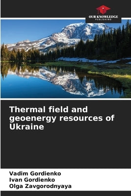 Thermal field and geoenergy resources of Ukraine by Gordienko, Vadim